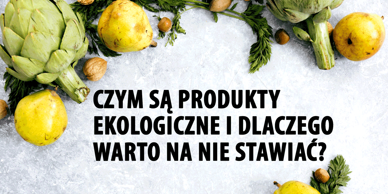 Czym są produkty ekologiczne i dlaczego warto na nie stawiać? Przewodnik po żywności ekologicznej